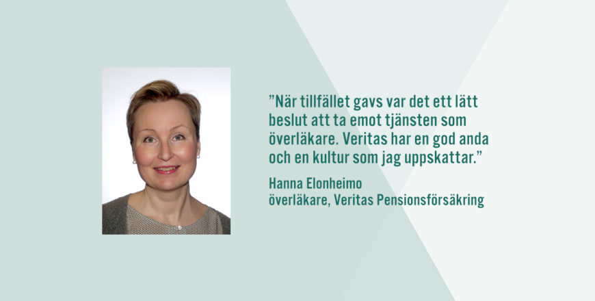 Citat av Hanna Elonheimo, överläkare för Veritas Pensionsförsäkring: När tillfället gavs var det ett lätt beslut att ta emot tjänsten som överläkare. Veritas har en god anda och en kultur som jag uppskattar.