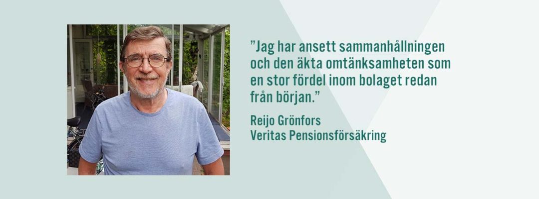 Citat av Veritas före detta överläkare Reijo Grönfors: Jag har ansett sammanhållningen och den äkra omtänksamheten som en stor fördel inom bolaget redan från början.